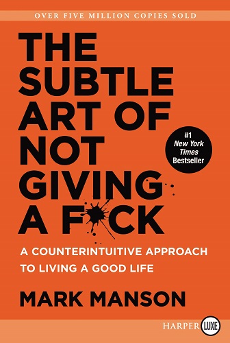 The Subtle Art of Not Giving a F*ck: A Counterintuitive Approach to Living a Good Life