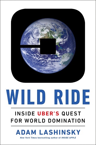 Wild Ride: Inside Uber's Quest for World Domination